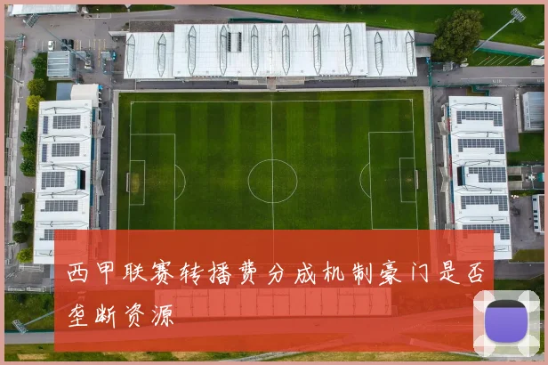 西甲联赛转播费分成机制豪门是否垄断资源