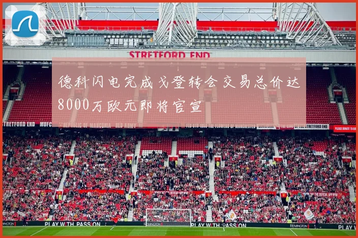 德科闪电完成戈登转会交易总价达8000万欧元即将官宣