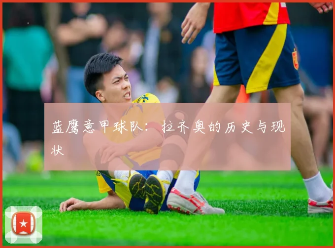 蓝鹰意甲球队：拉齐奥的历史与现状